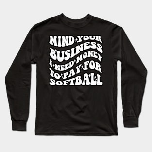 Mind Your Business, I Need Money To Pay For Softball Long Sleeve T-Shirt